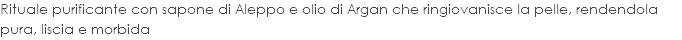 Rituale purificante con sapone di Aleppo e olio di Argan che ringiovanisce la pelle, rendendola pura, liscia e morbida