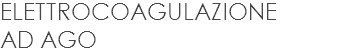 ELETTROCOAGULAZIONE AD AGO